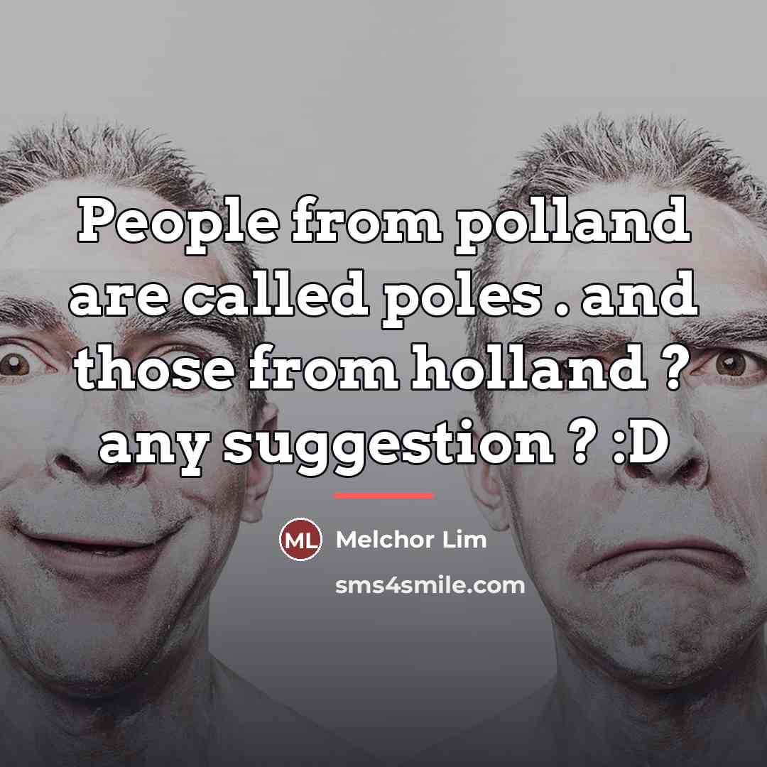 “People from polland are called poles . and those from…” quote by Melchor Lim