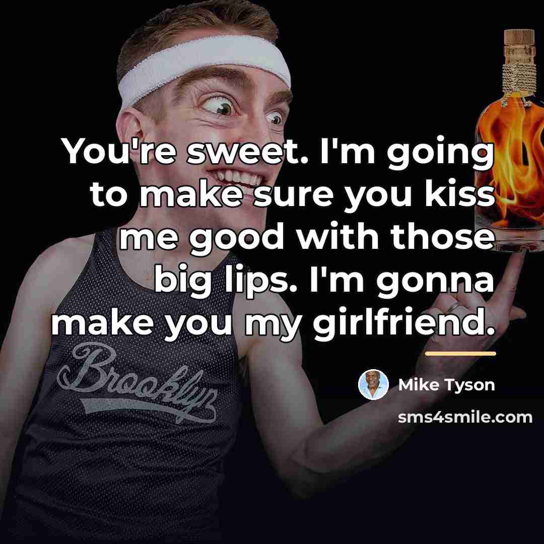“You're sweet. I'm going to make sure you kiss me…” quote by Mike Tyson