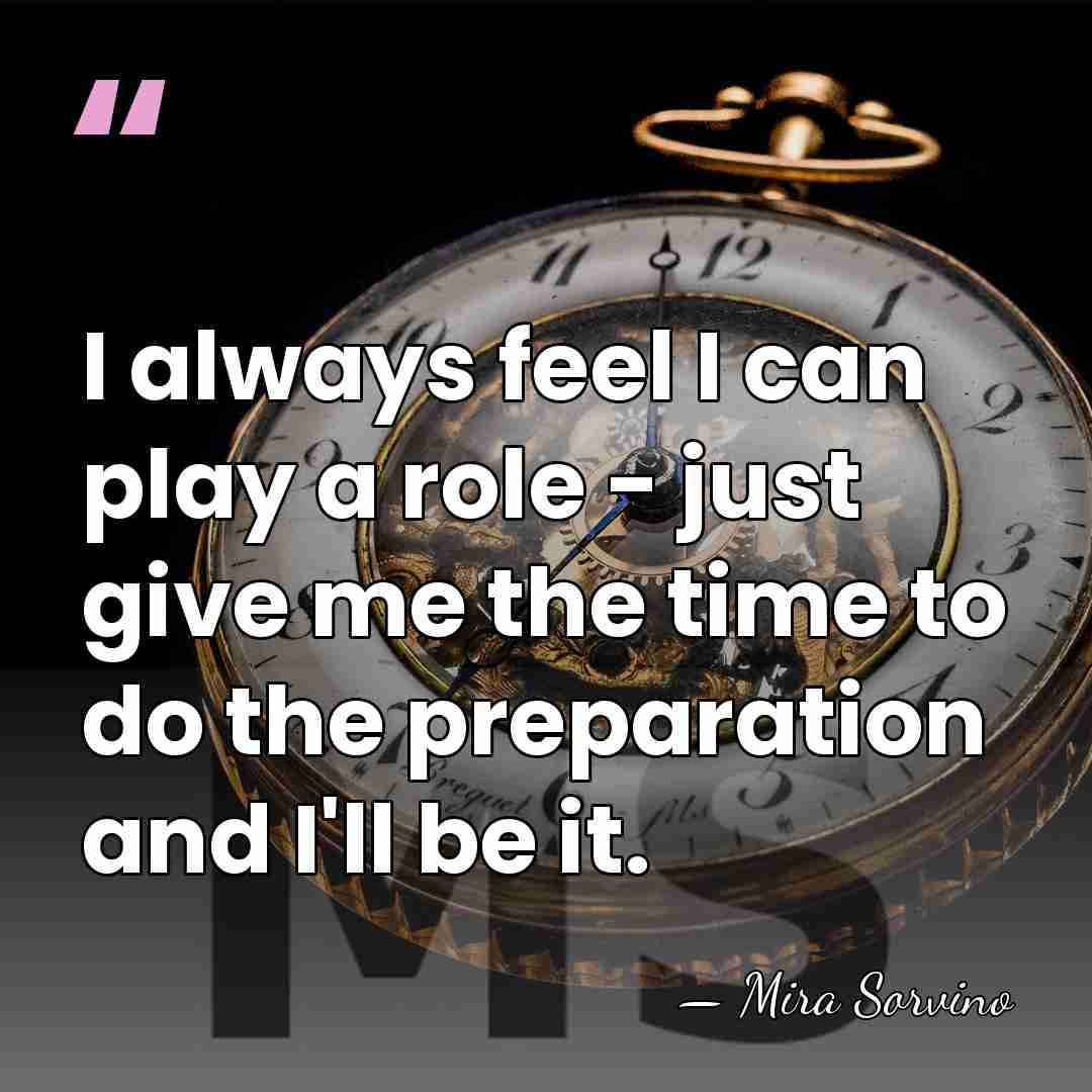 I always feel I can play a role - just give me&hellip; - Mira Sorvino