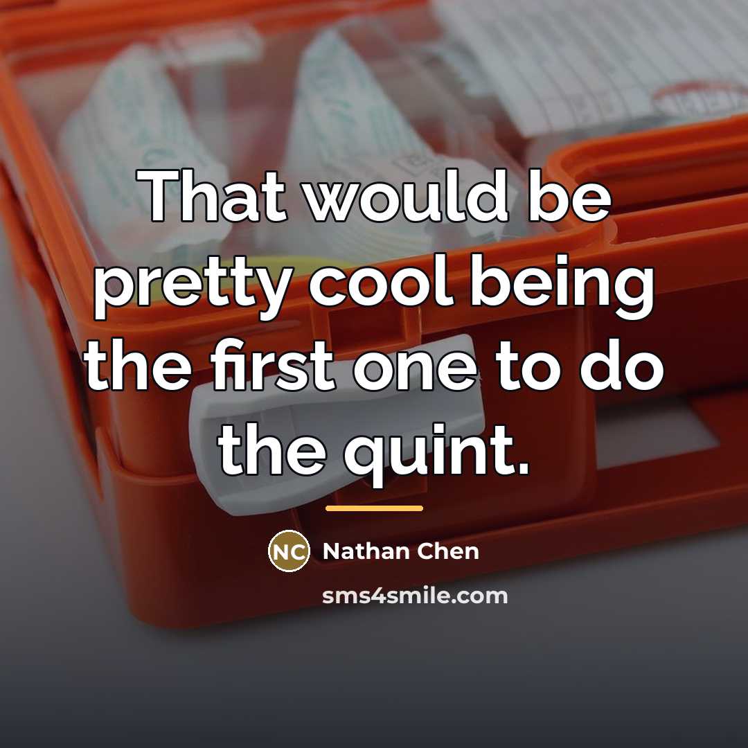 “That would be pretty cool being the first one to…” quote by Nathan Chen
