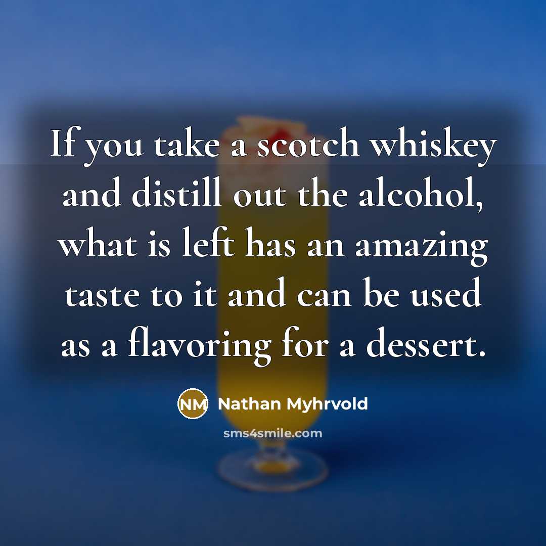“If you take a scotch whiskey and distill out the…” quote by Nathan Myhrvold