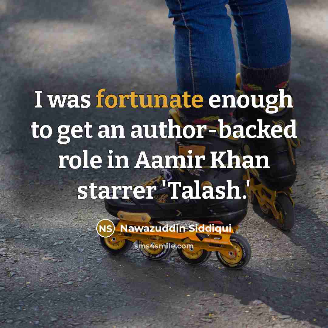 “I was fortunate enough to get an author-backed role in Aamir Khan starrer 'Talash.'” quote by Nawazuddin Siddiqui