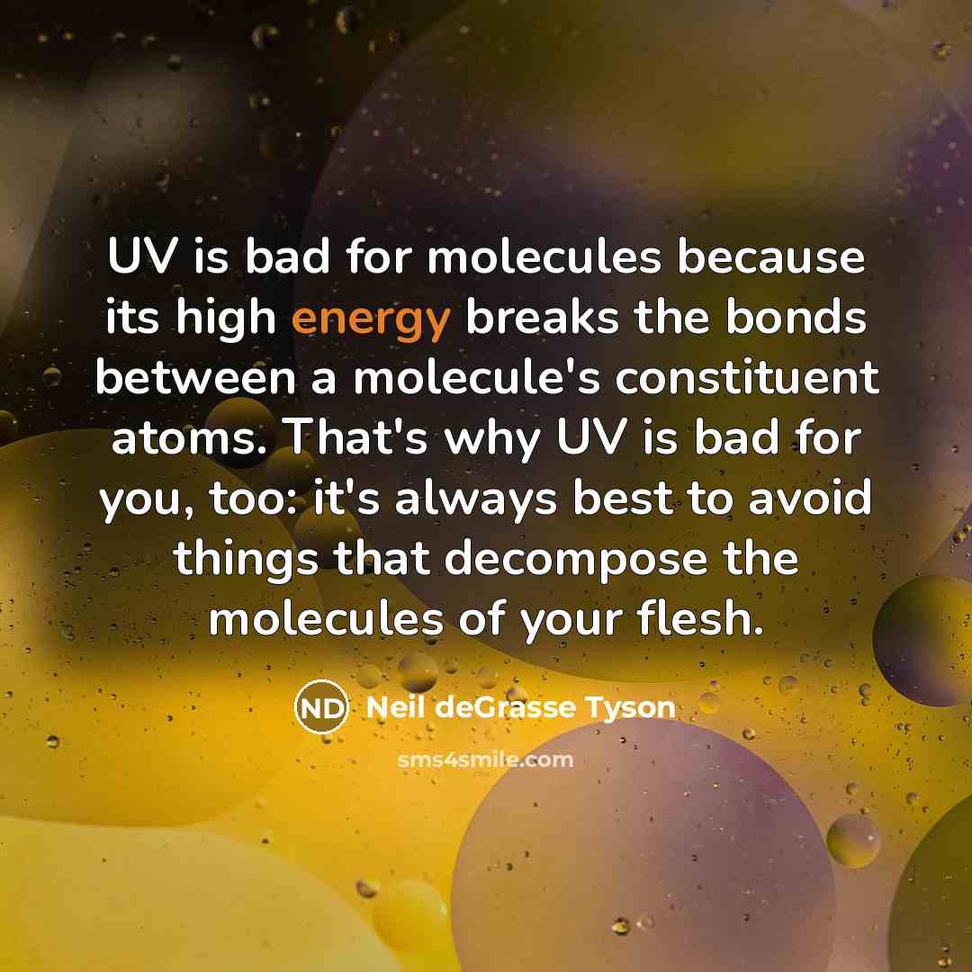 “UV is bad for molecules because its high energy breaks…” quote by Neil deGrasse Tyson