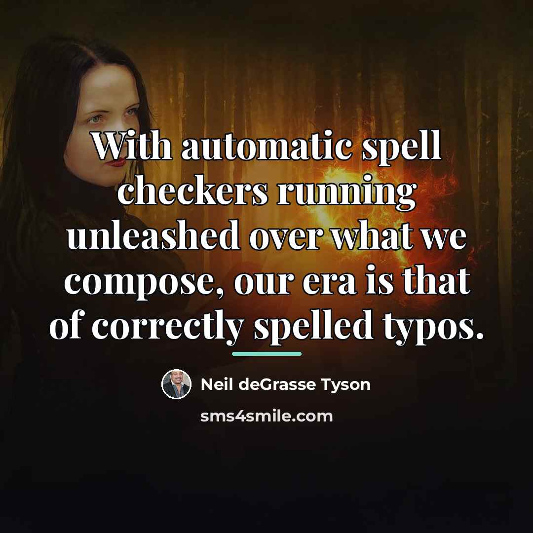 “With automatic spell checkers running unleashed over what we compose,…” quote by Neil deGrasse Tyson