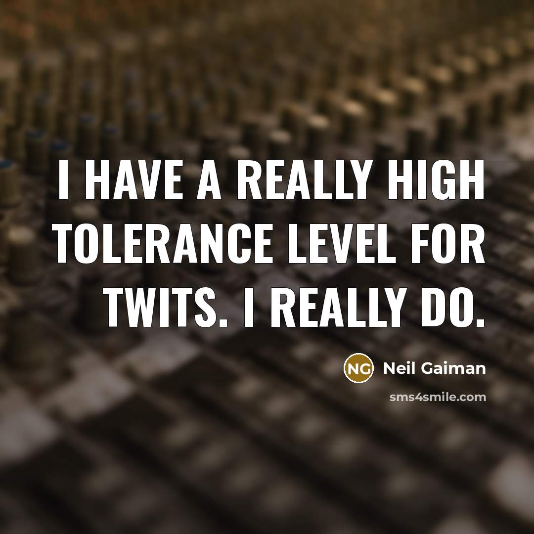 “I have a really high tolerance level for twits. I…” quote by Neil Gaiman