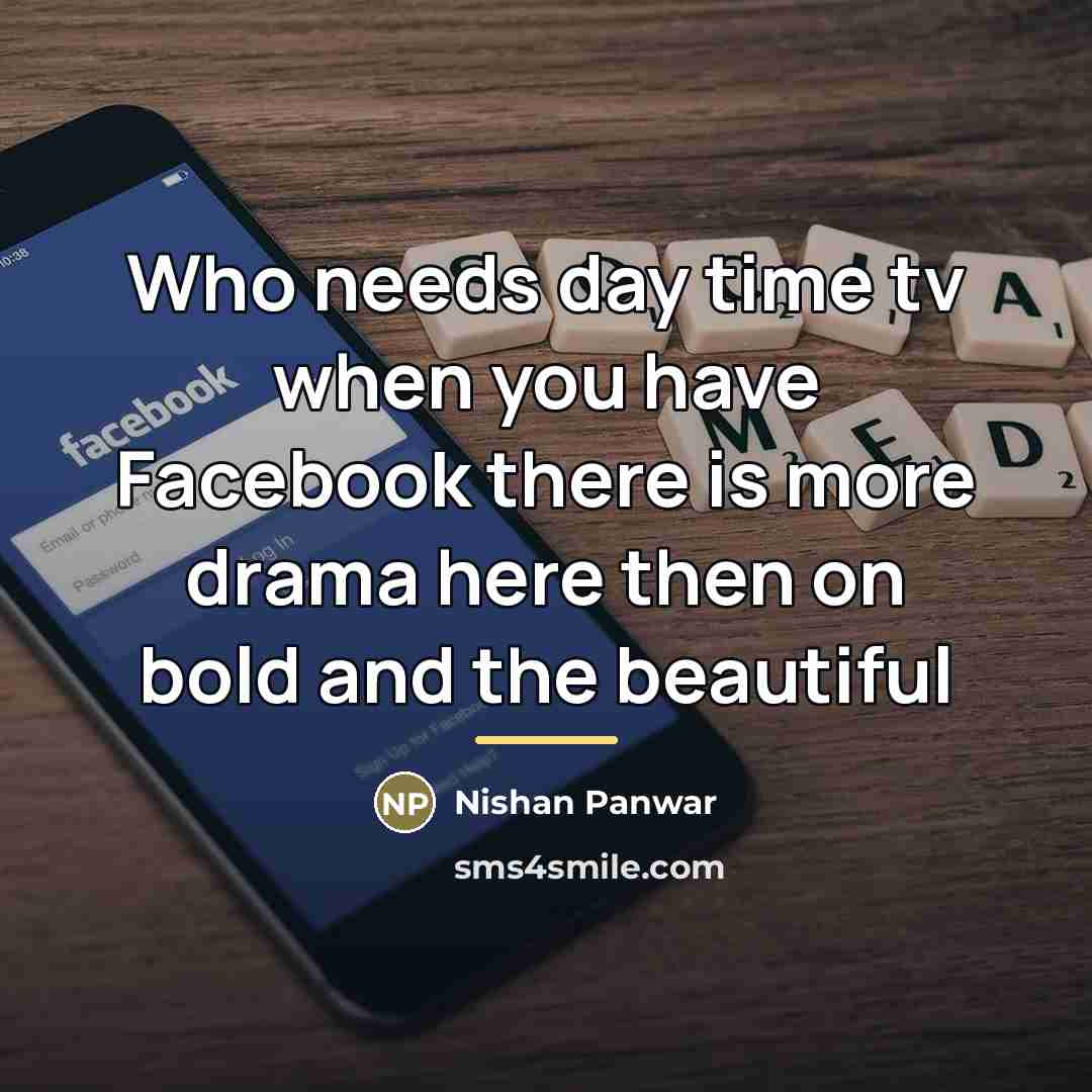 “Who needs day time tv when you have Facebook there…” quote by Nishan Panwar