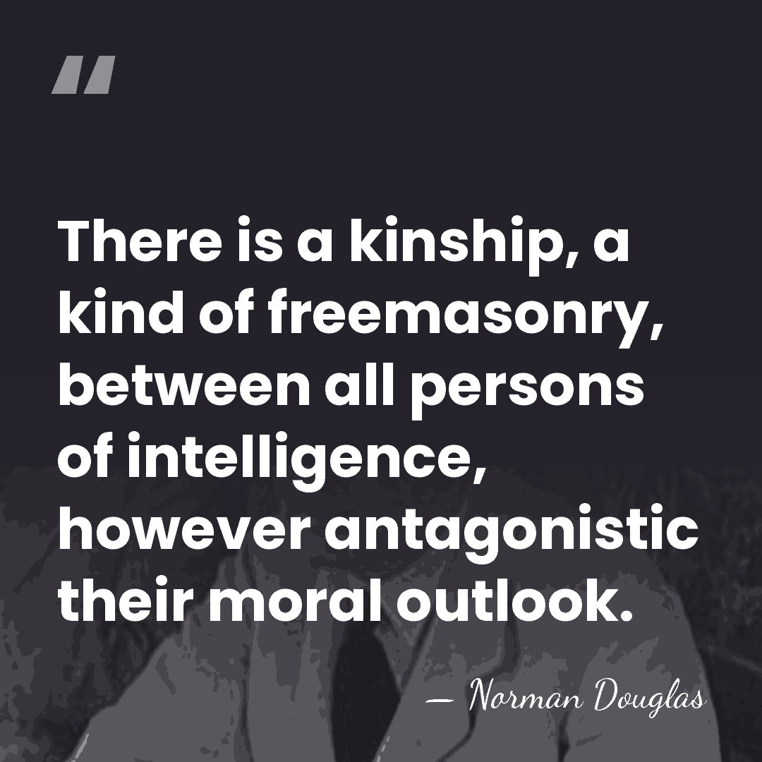 There is a kinship, a kind of freemasonry, between all persons of&hellip; - Norman Douglas