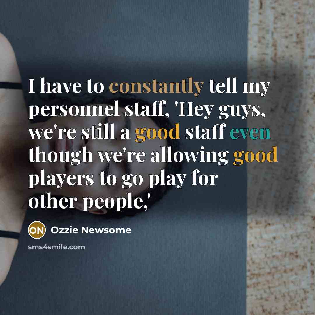 “I have to constantly tell my personnel staff, 'Hey guys,…” quote by Ozzie Newsome