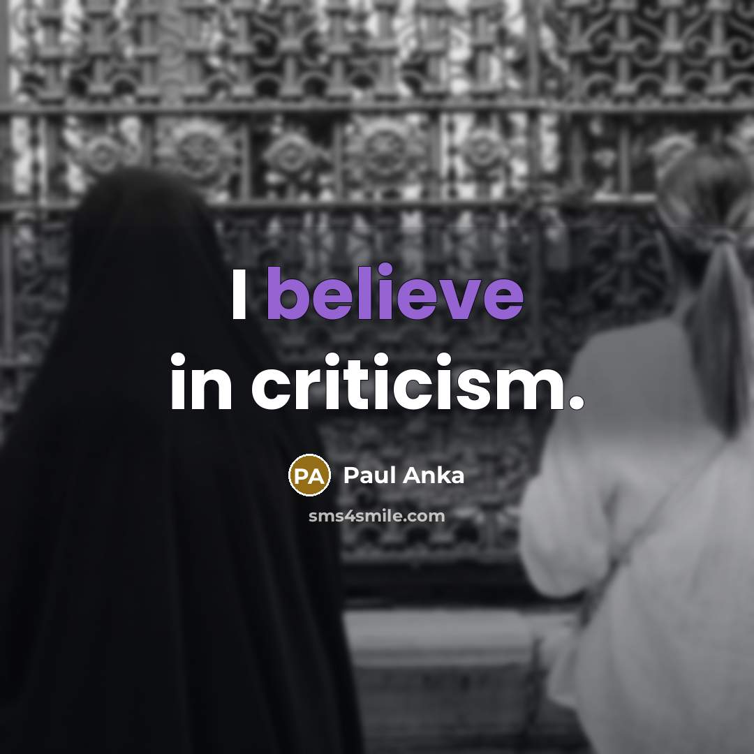 “I believe in criticism.…” quote by Paul Anka