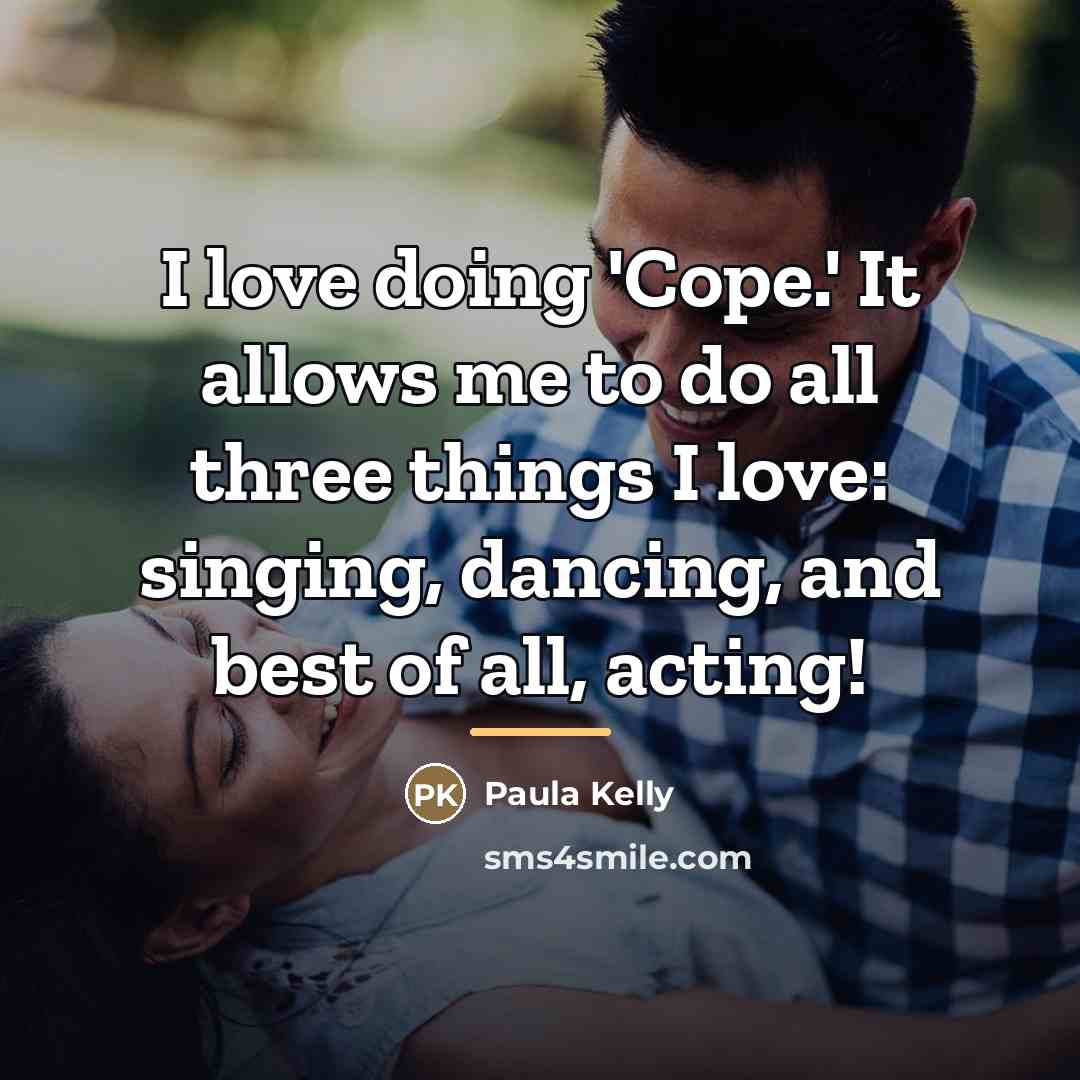 “I love doing 'Cope.' It allows me to do all…” quote by Paula Kelly