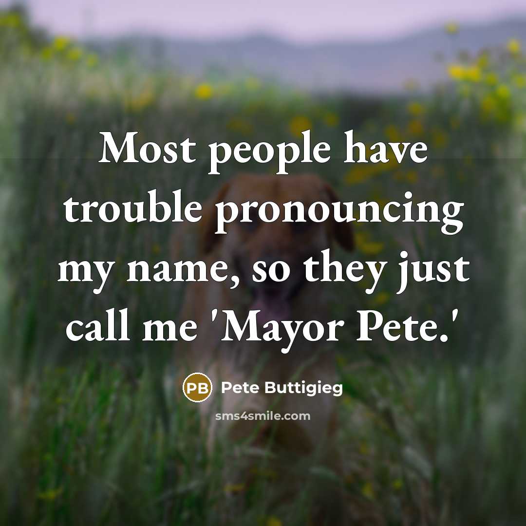 “Most people have trouble pronouncing my name, so they just…” quote by Pete Buttigieg