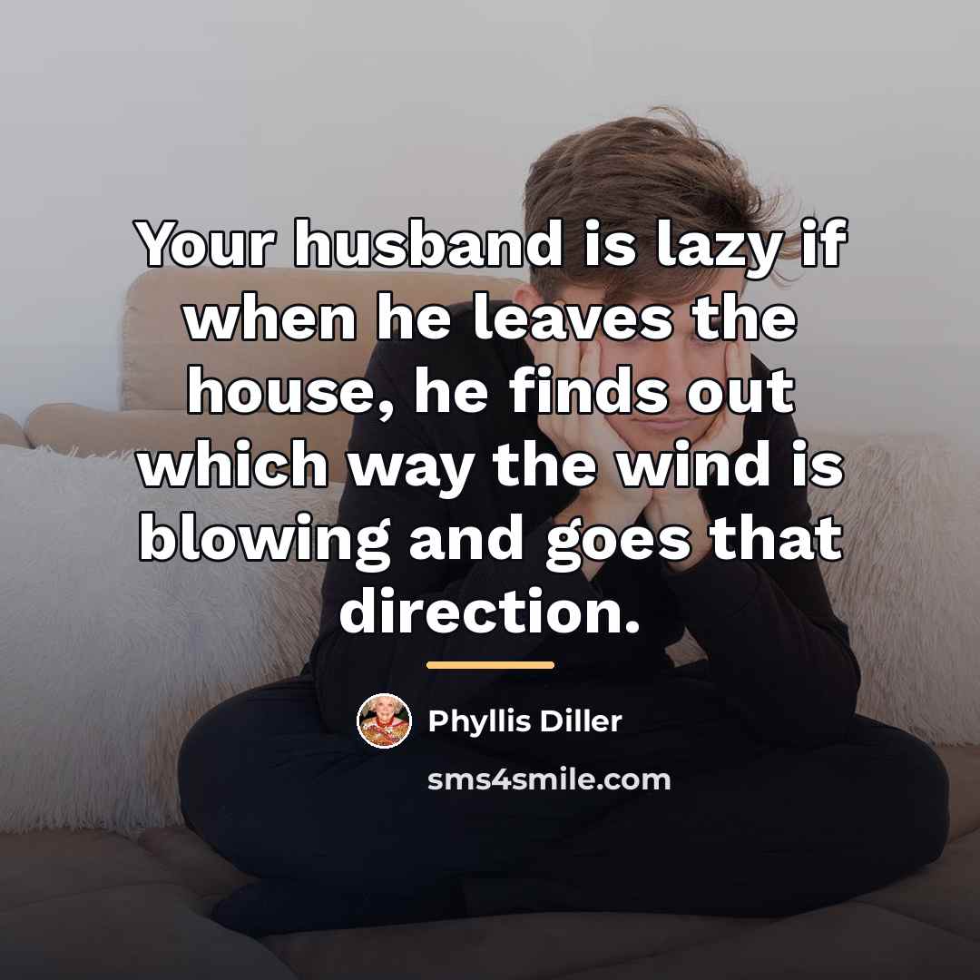 “Your husband is lazy if when he leaves the house,…” quote by Phyllis Diller