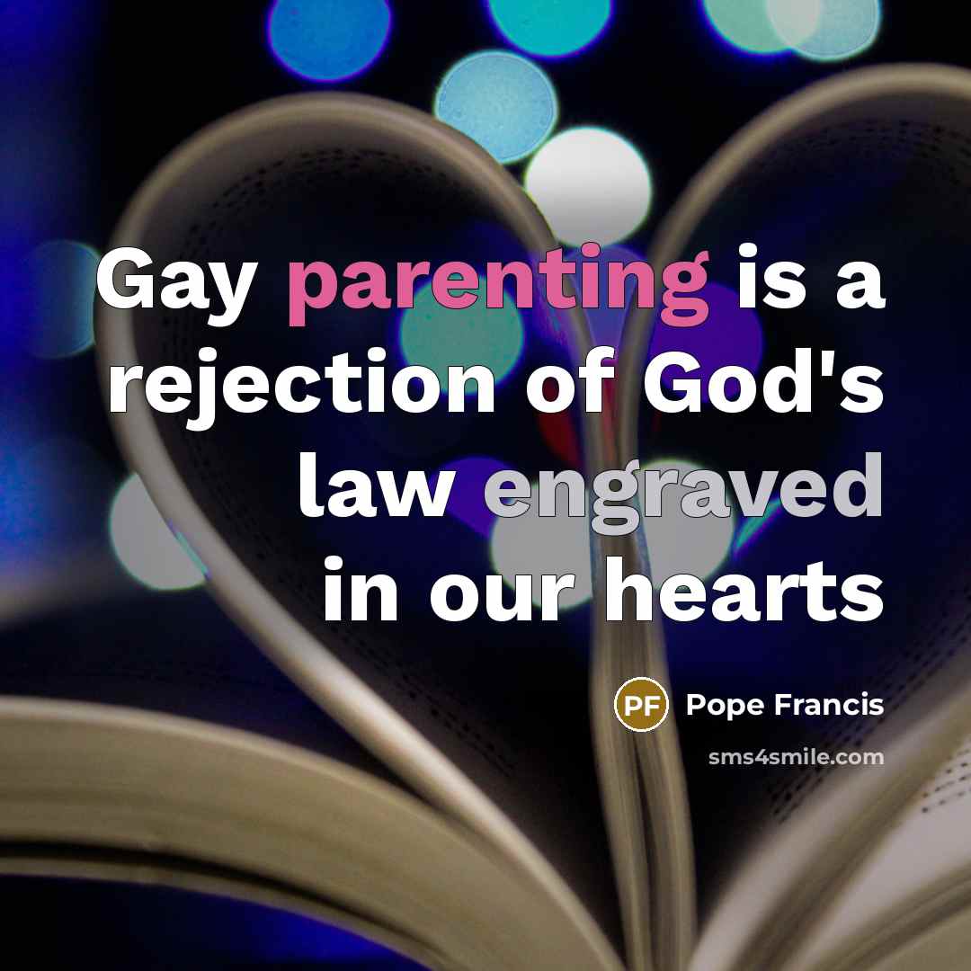 “Gay parenting is a rejection of God's law engraved in…” quote by Pope Francis