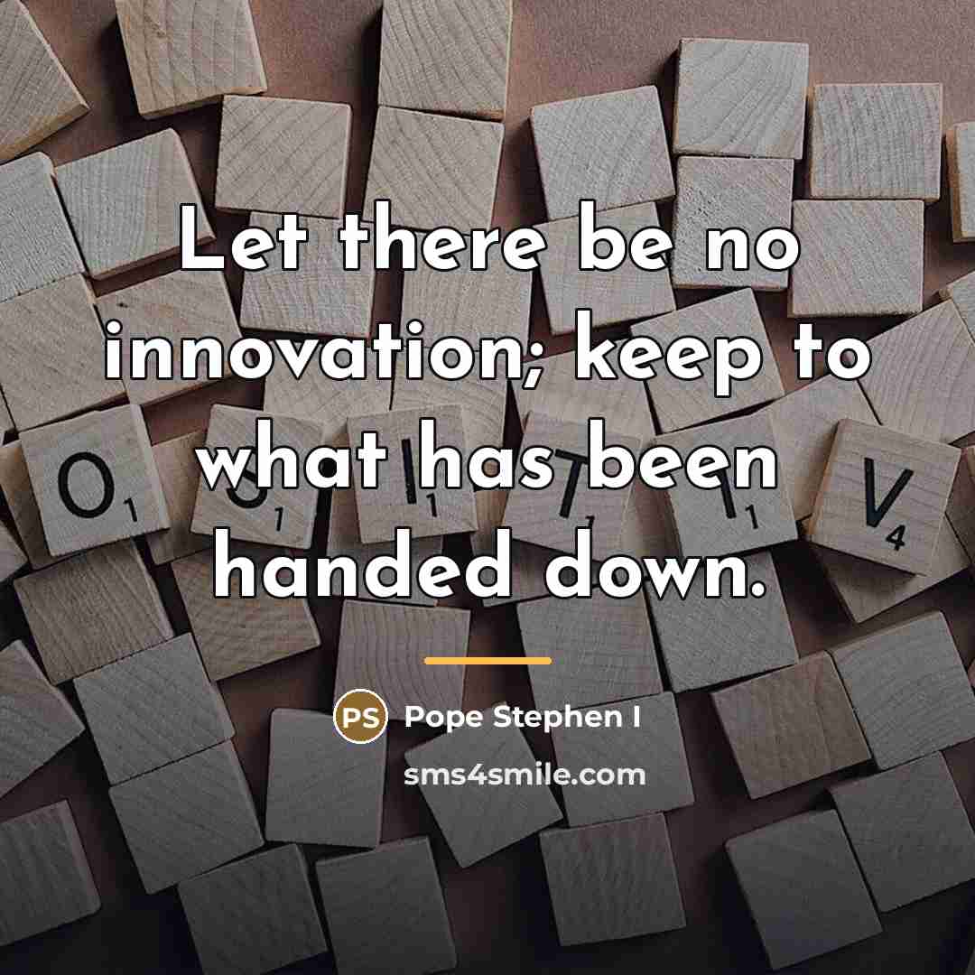 “Let there be no innovation; keep to what has been…” quote by Pope Stephen I