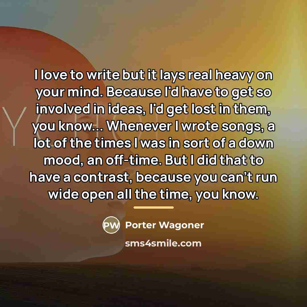 “I love to write but it lays real heavy on…” quote by Porter Wagoner