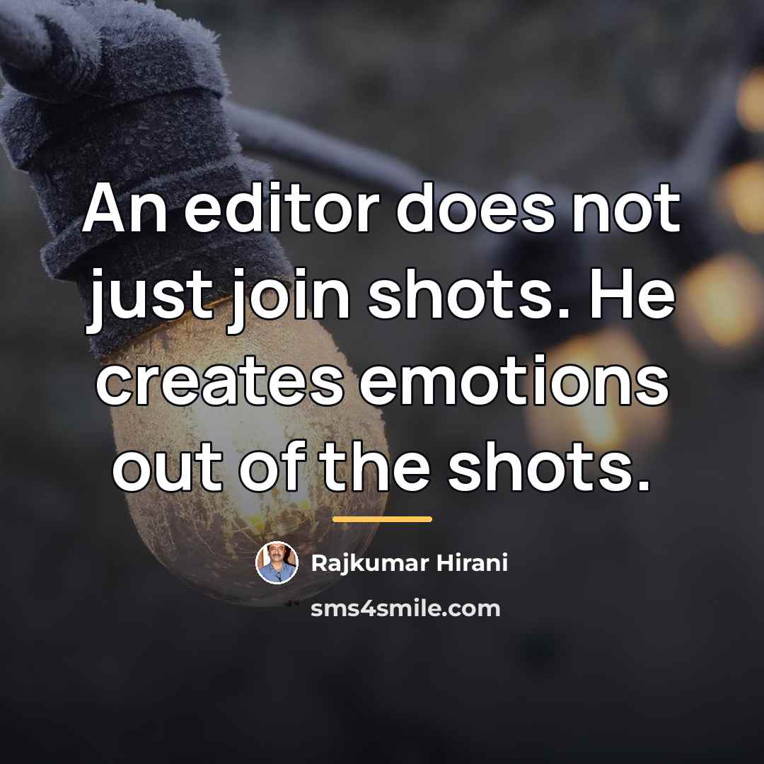 “An editor does not just join shots. He creates emotions…” quote by Rajkumar Hirani