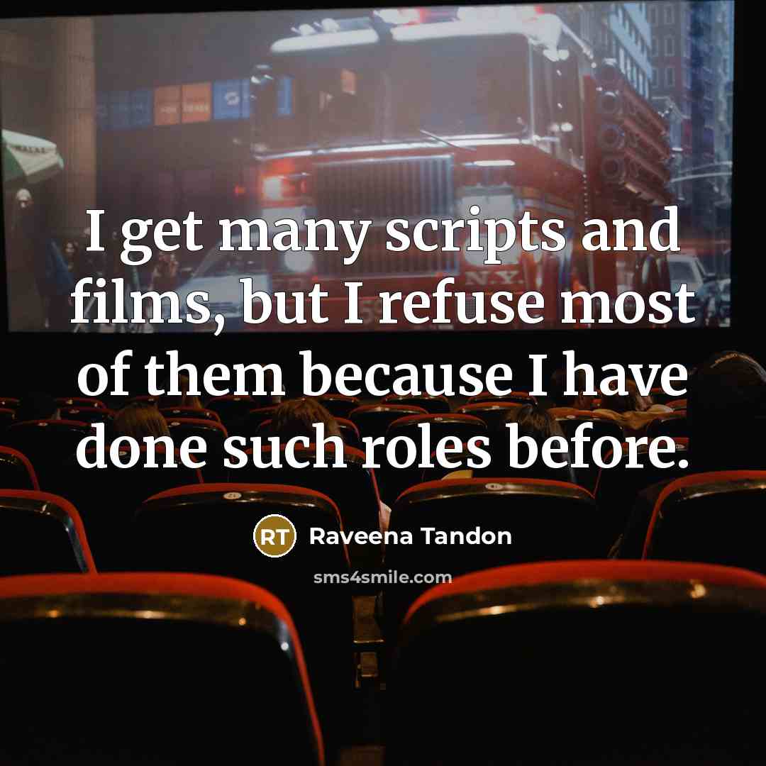 “I get many scripts and films, but I refuse most…” quote by Raveena Tandon