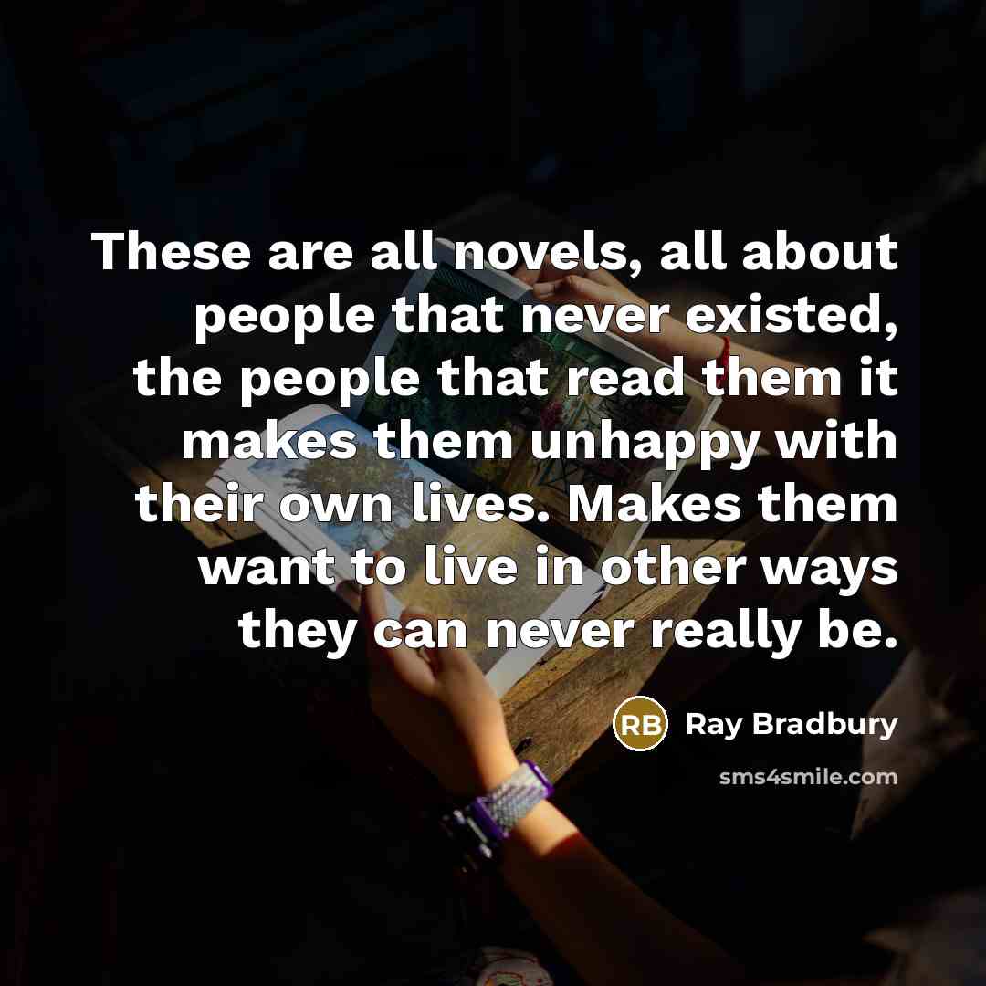“These are all novels, all about people that never existed,…” quote by Ray Bradbury