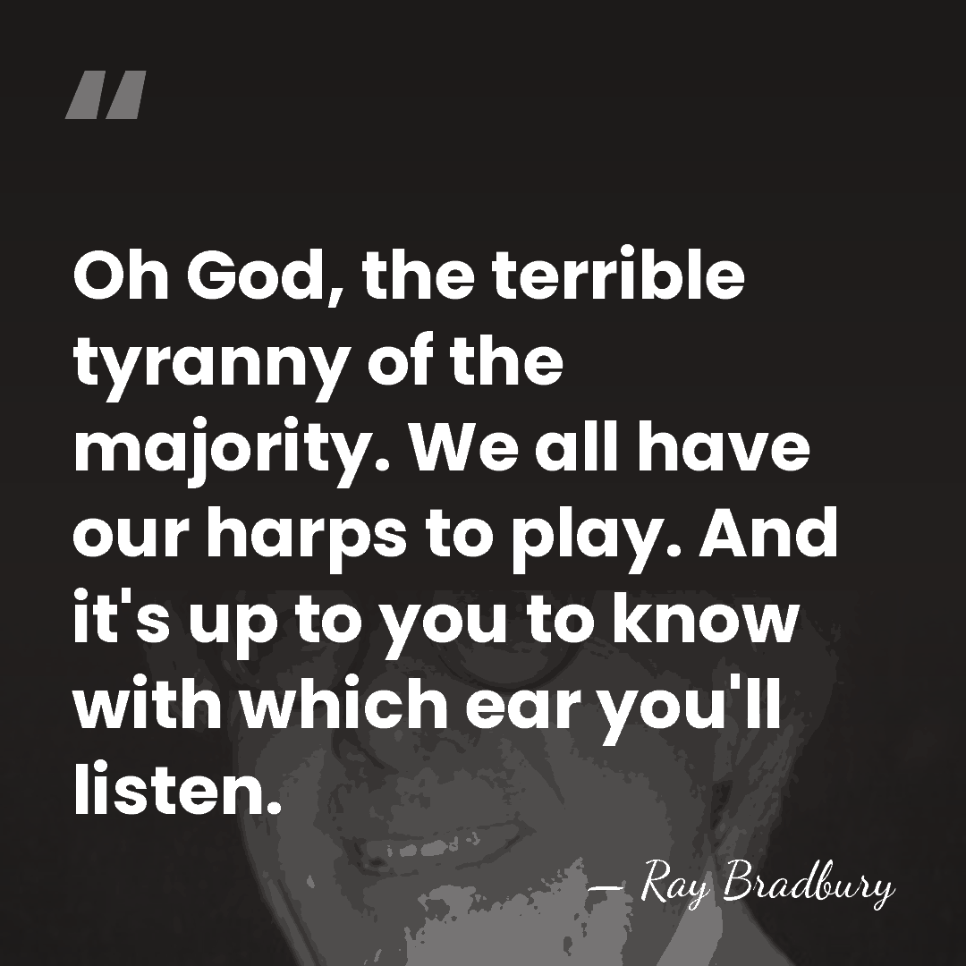 Oh God, the terrible tyranny of the majority. We all have our&hellip; - Ray Bradbury