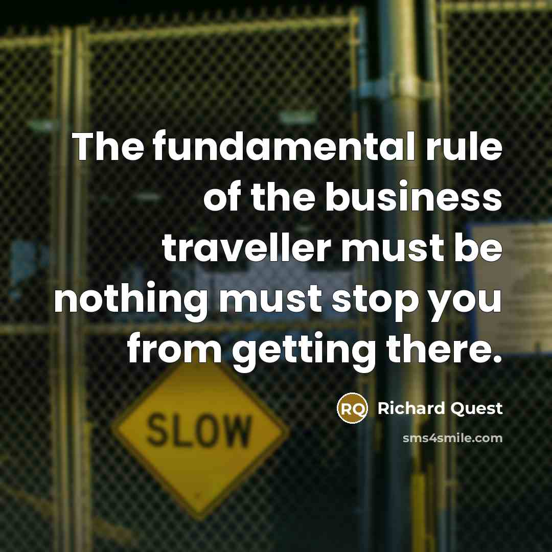 “The fundamental rule of the business traveller must be nothing…” quote by Richard Quest