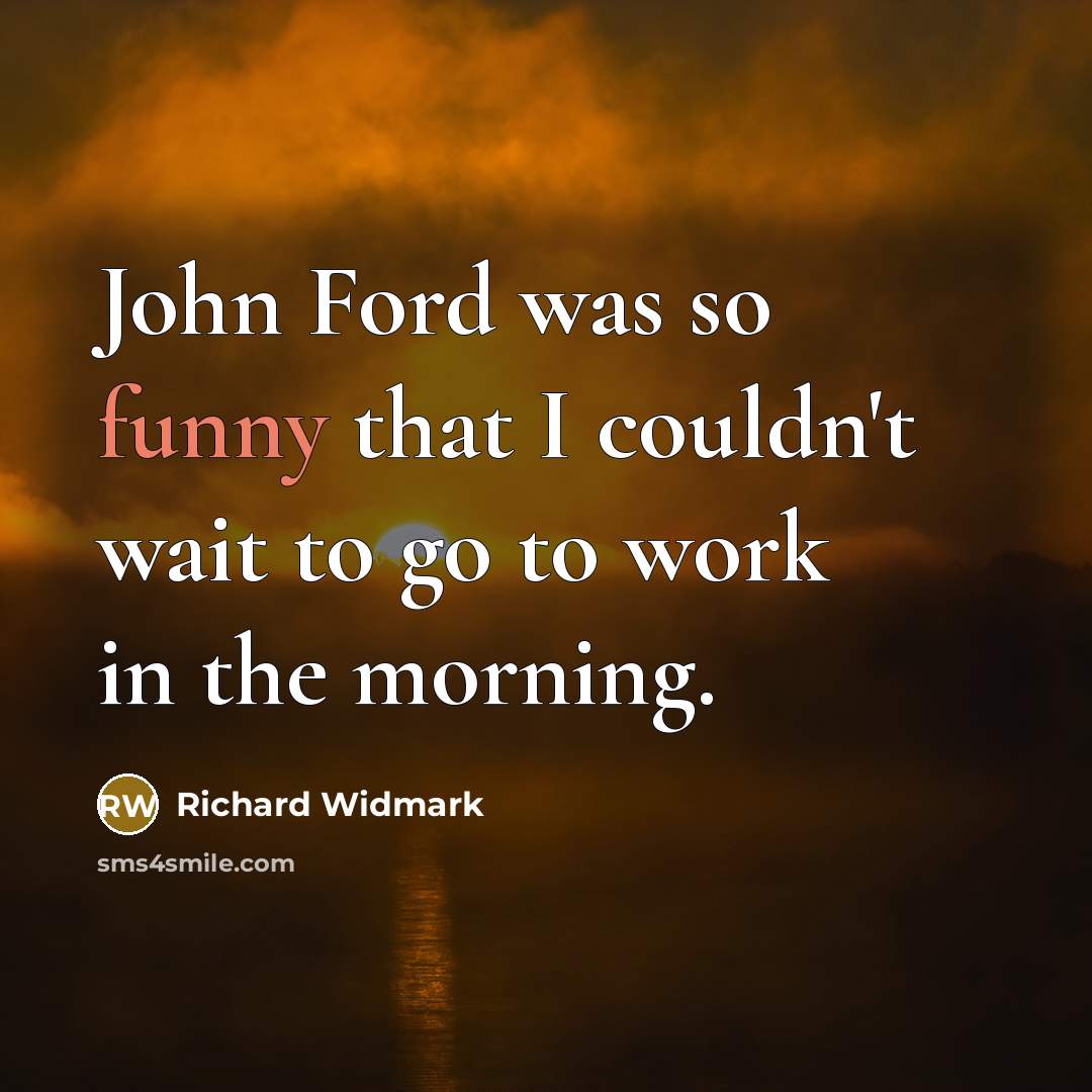 “John Ford was so funny that I couldn't wait to…” quote by Richard Widmark