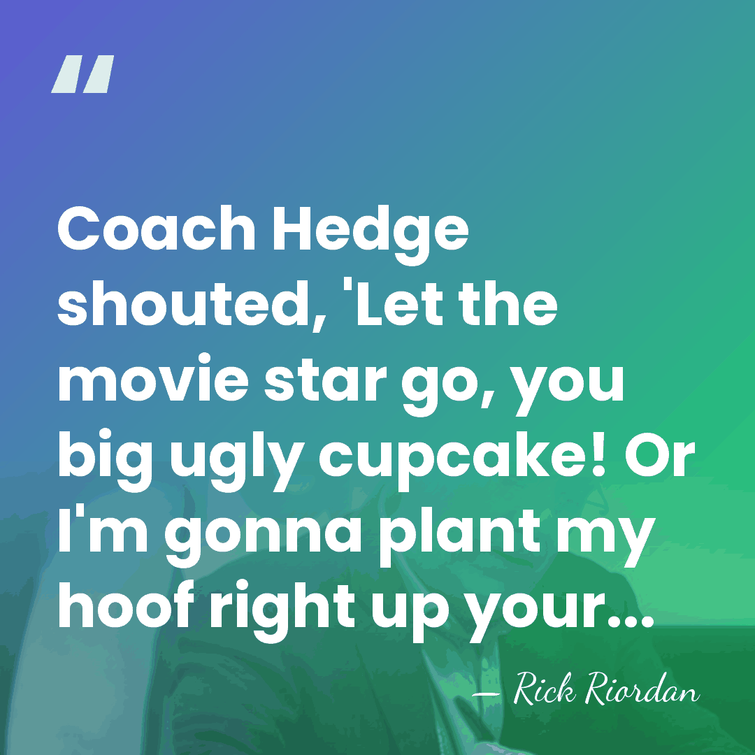 Coach Hedge shouted, 'Let the movie star go, you big ugly cupcake!&hellip; - Rick Riordan