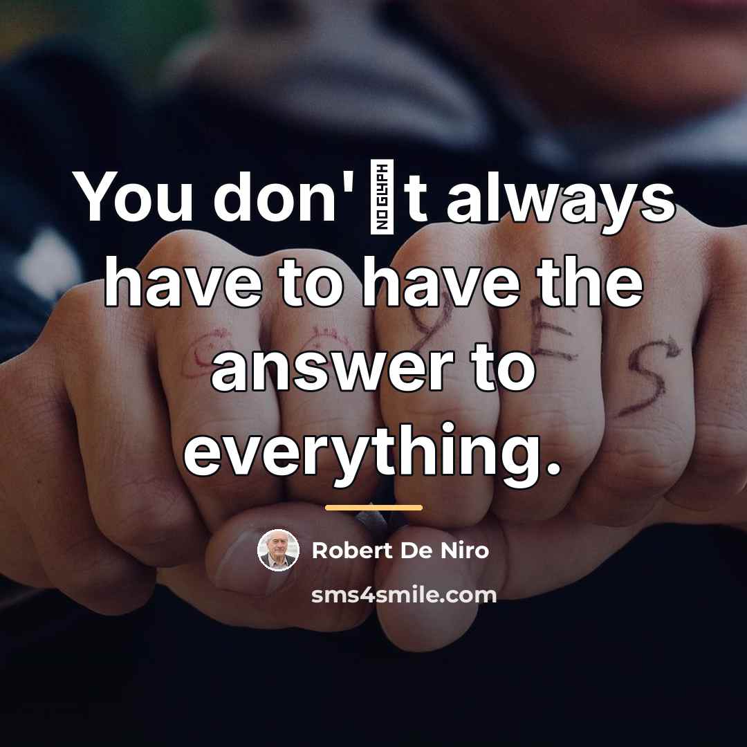 “You don't always have to have the answer to everything.…” quote by Robert De Niro