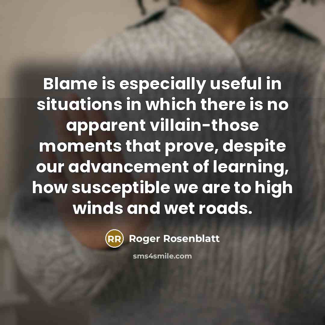 “Blame is especially useful in situations in which there is…” quote by Roger Rosenblatt