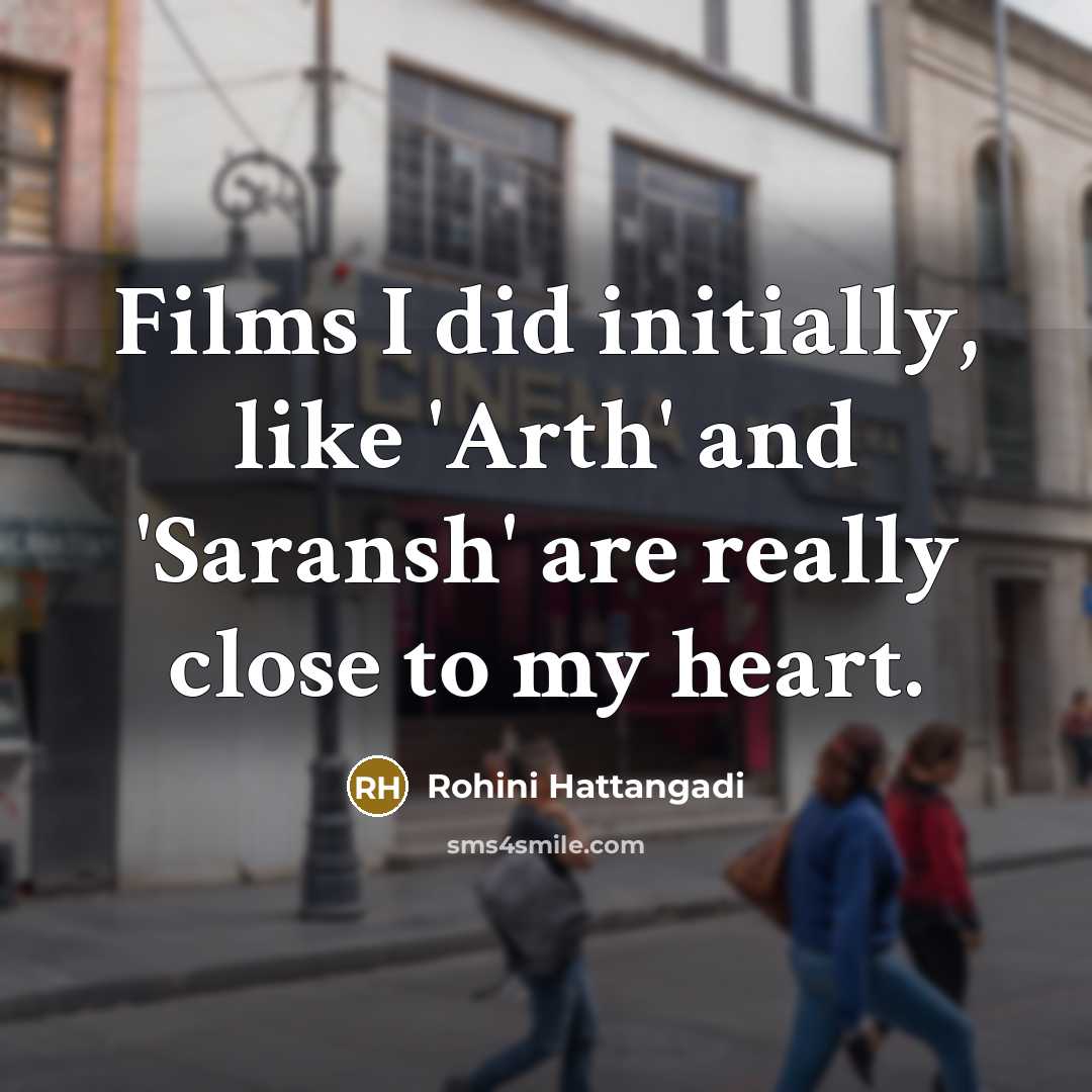 “Films I did initially, like 'Arth' and 'Saransh' are really close to my heart.” quote by Rohini Hattangadi