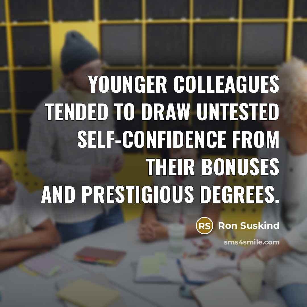 “Younger colleagues tended to draw untested self-confidence from their bonuses…” quote by Ron Suskind