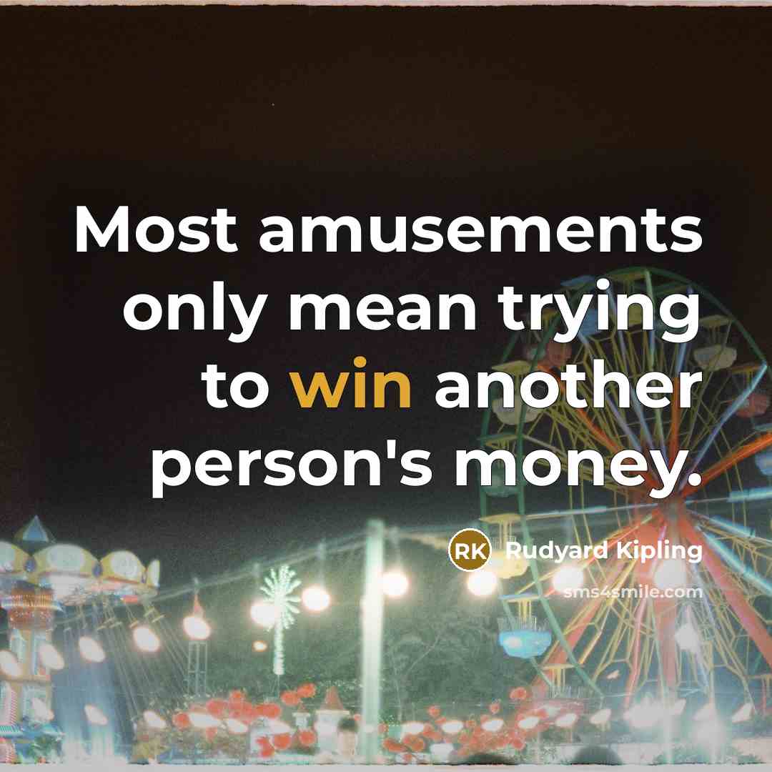 “Most amusements only mean trying to win another person's money.…” quote by Rudyard Kipling