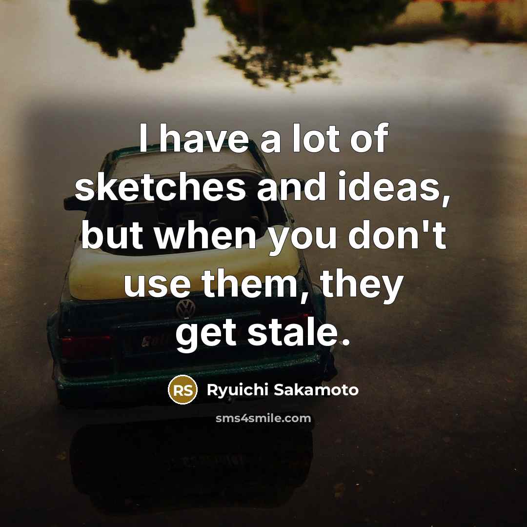 “I have a lot of sketches and ideas, but when…” quote by Ryuichi Sakamoto