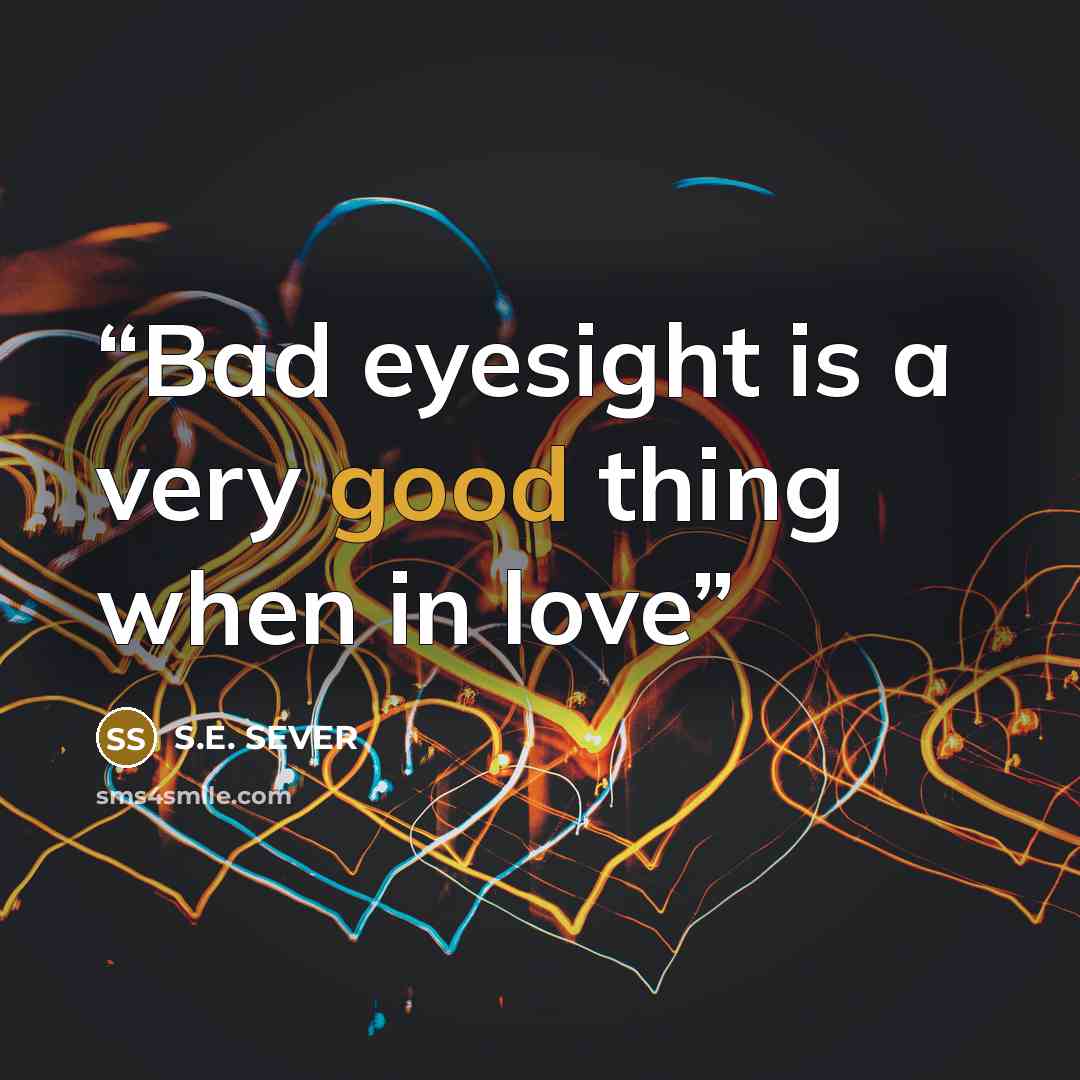 “Bad eyesight is a very good thing when in love” quote by S.E. SEVER