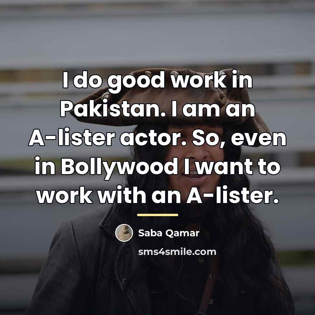 “I do good work in Pakistan. I am an A-lister…” quote by Saba Qamar