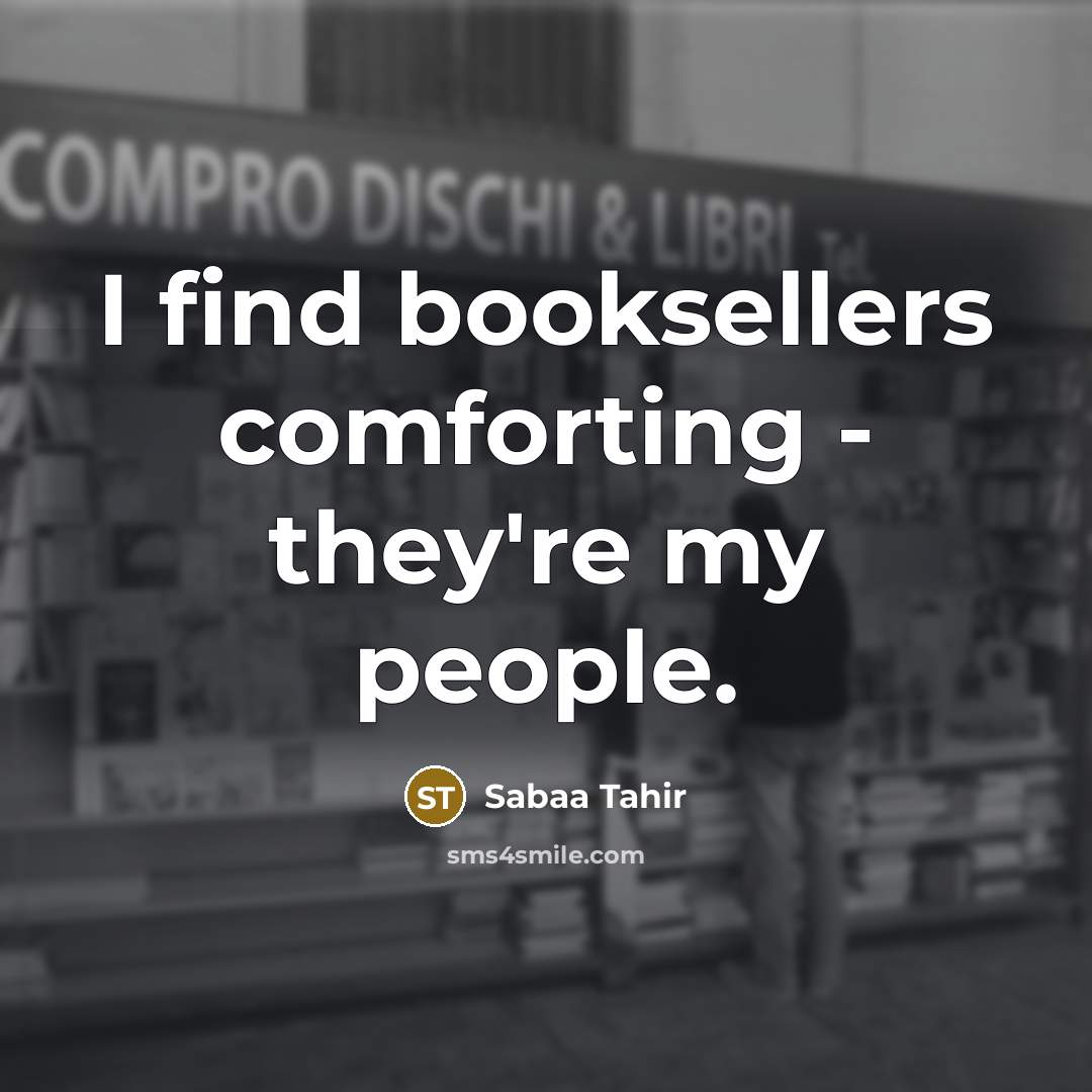 “I find booksellers comforting - they're my people.…” quote by Sabaa Tahir
