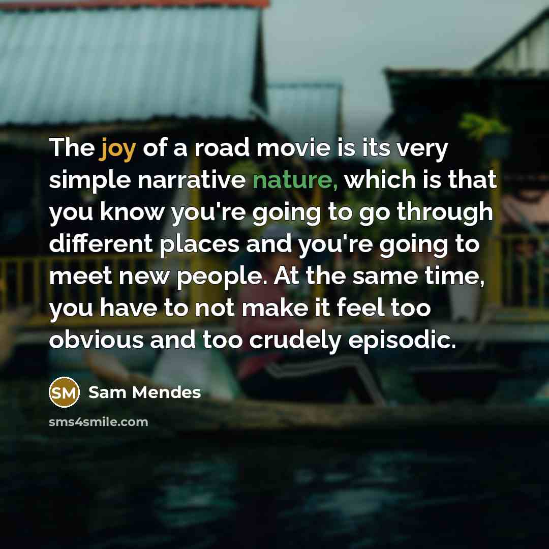 “The joy of a road movie is its very simple…” quote by Sam Mendes