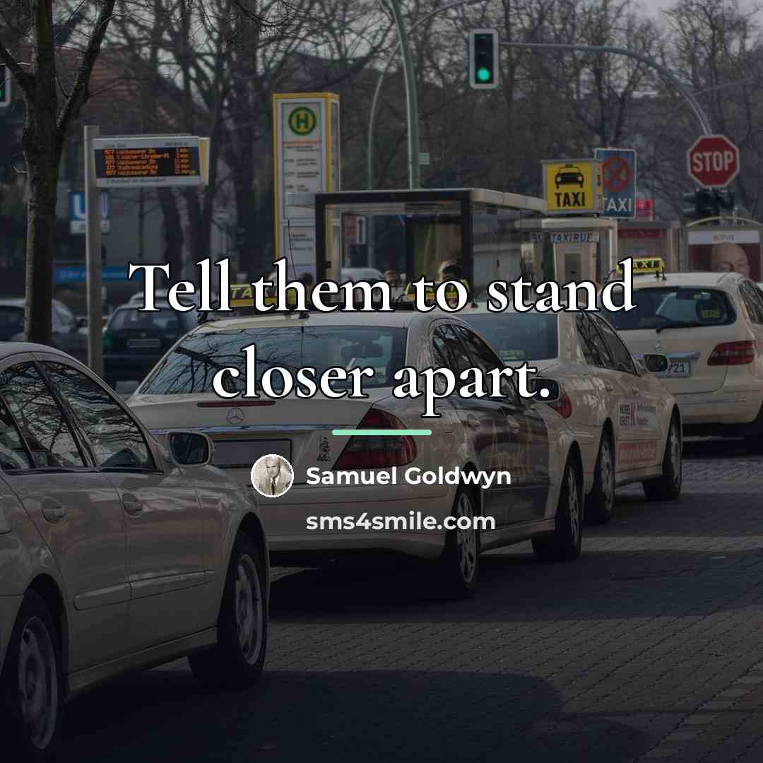 “Tell them to stand closer apart.…” quote by Samuel Goldwyn