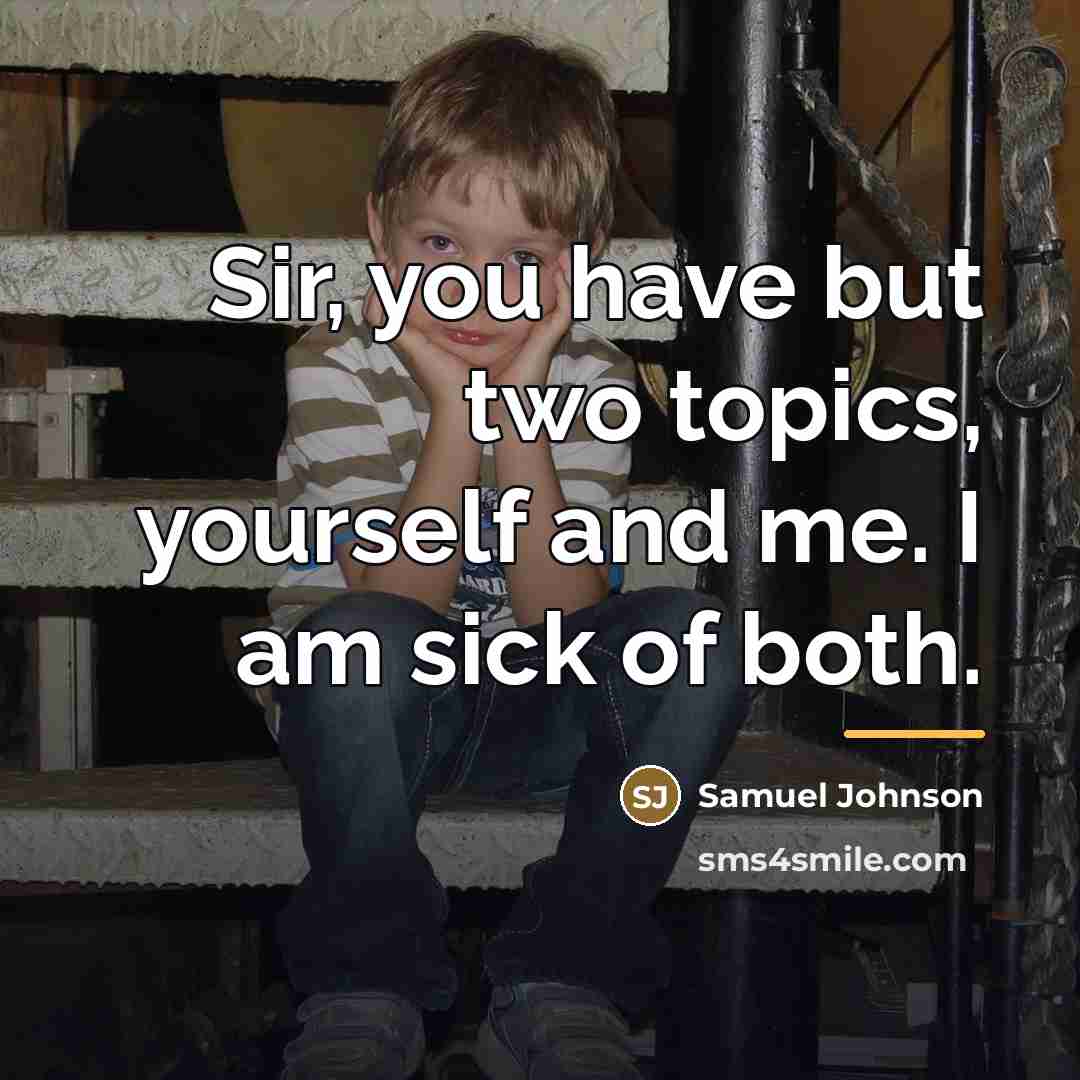 “Sir, you have but two topics, yourself and me. I…” quote by Samuel Johnson