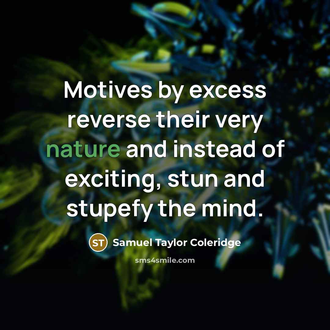 “Motives by excess reverse their very nature and instead of…” quote by Samuel Taylor Coleridge