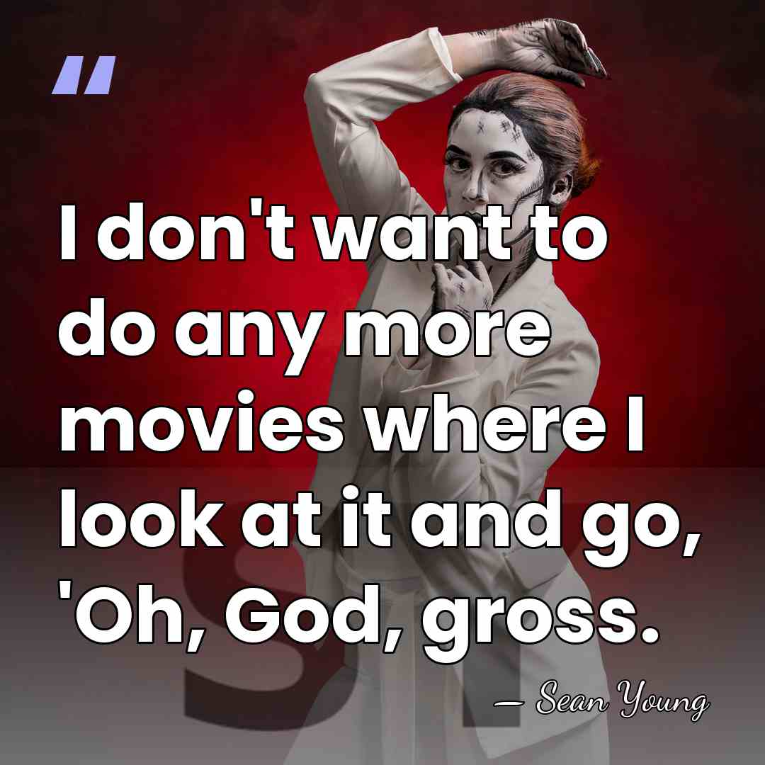 I don't want to do any more movies where I look at&hellip; - Sean Young