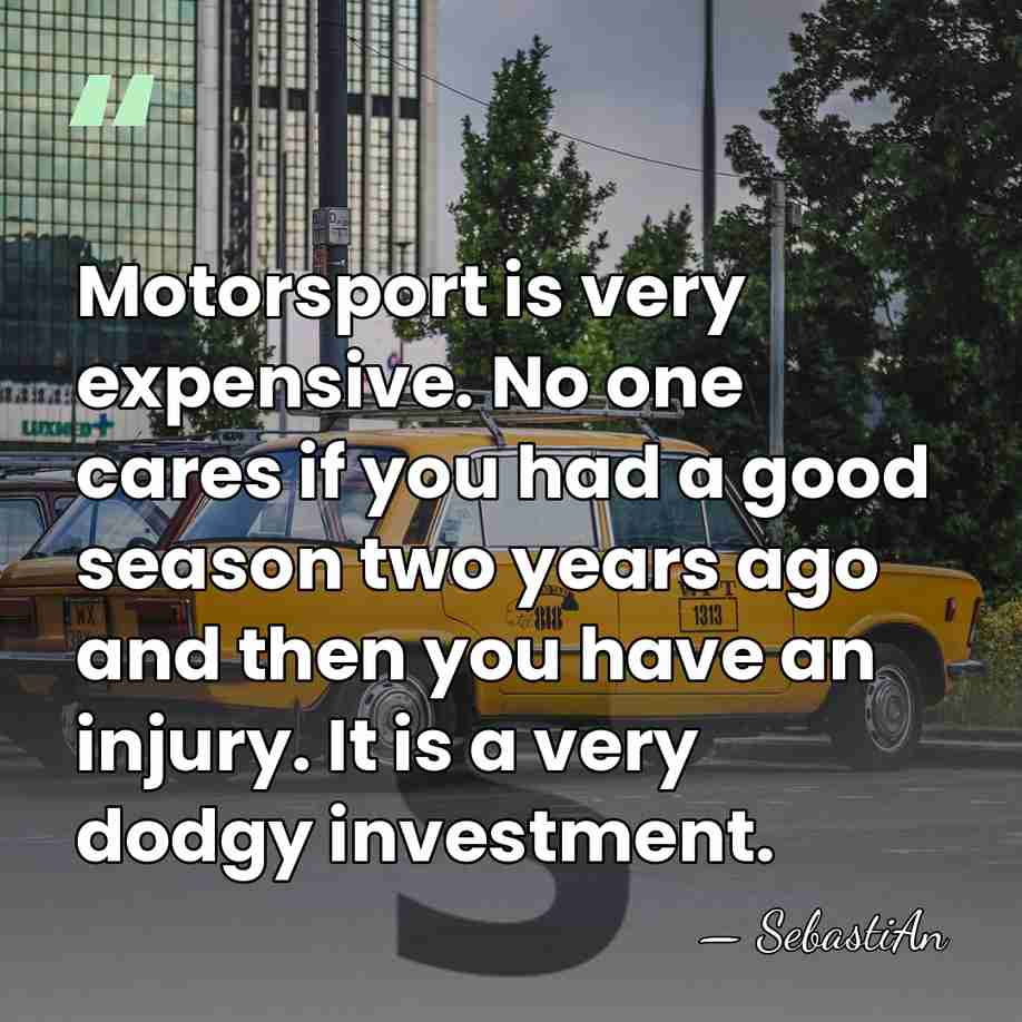 Motorsport is very expensive. No one cares if you had a good&hellip; - SebastiAn