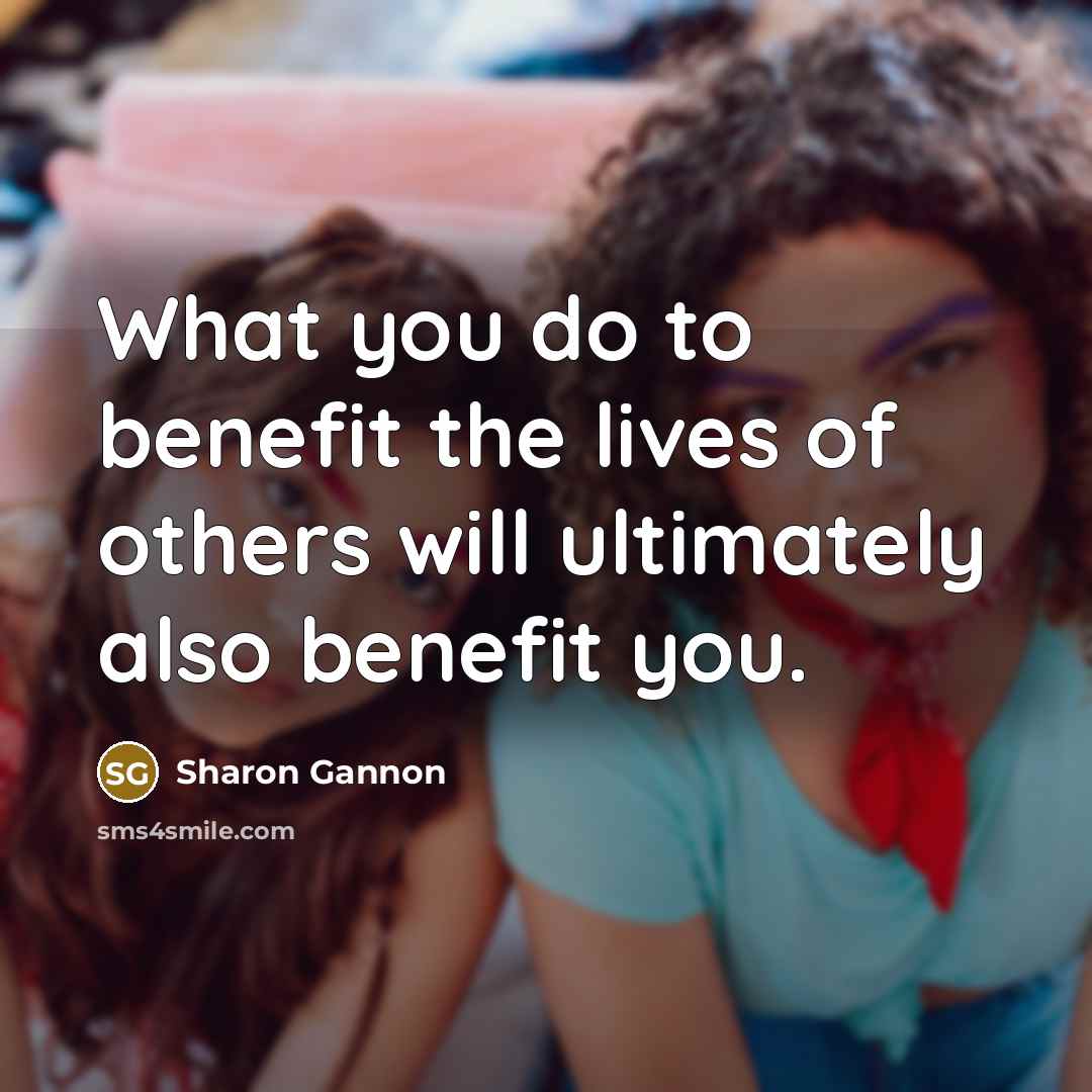 “What you do to benefit the lives of others will…” quote by Sharon Gannon