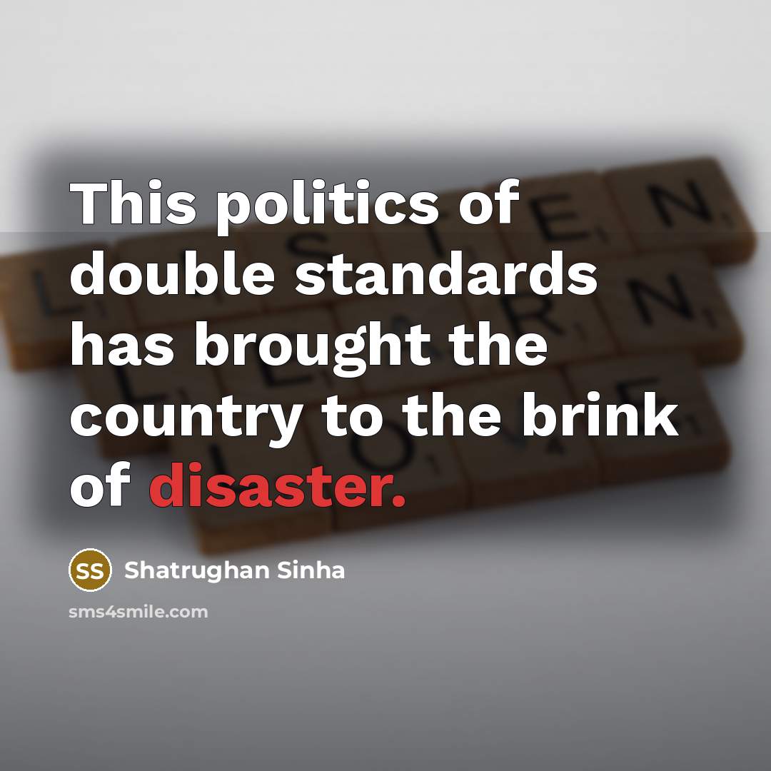“This politics of double standards has brought the country to…” quote by Shatrughan Sinha