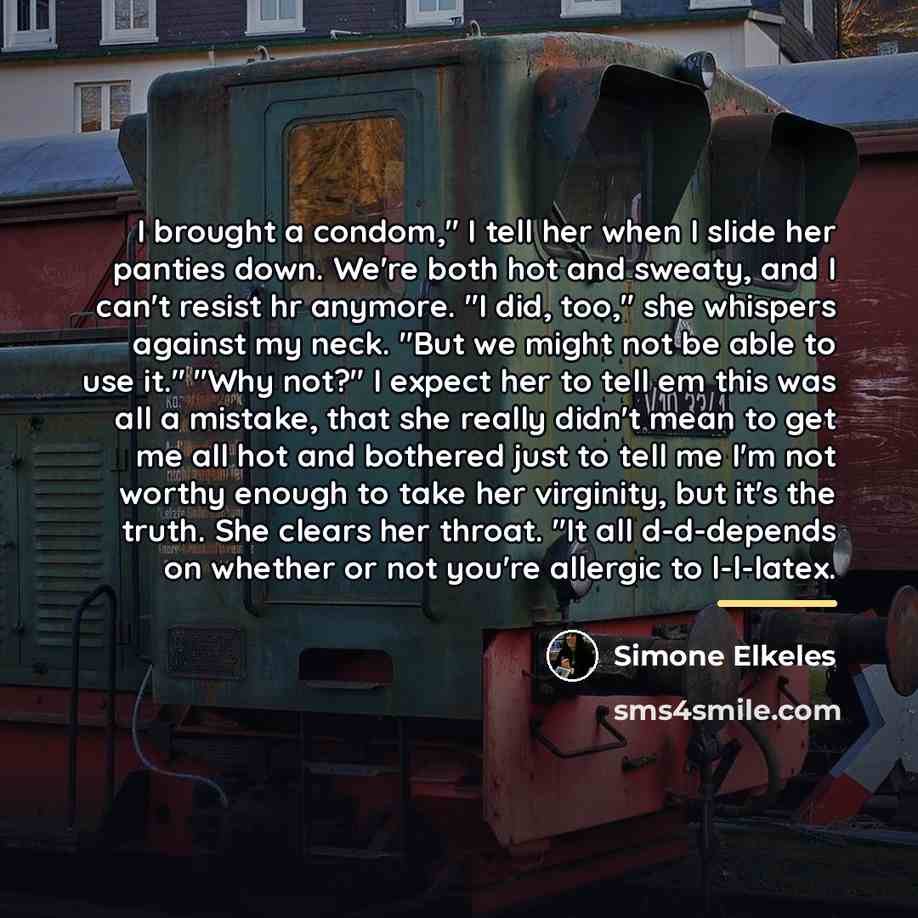 “I brought a condom," I tell her when I slide…” quote by Simone Elkeles