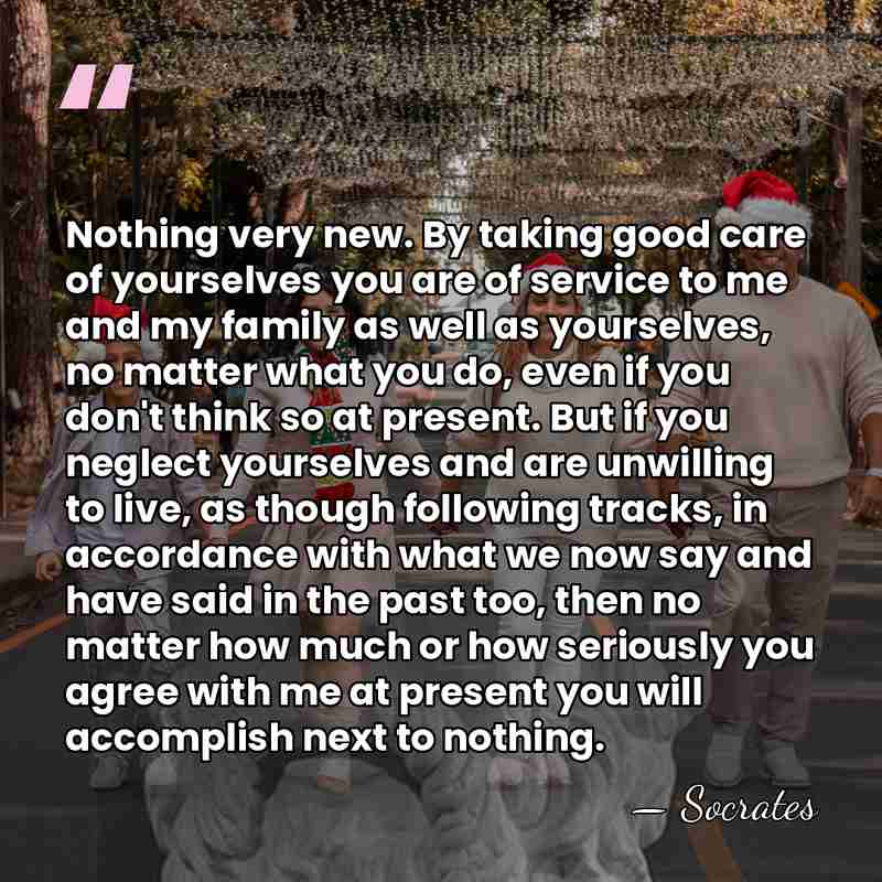 Nothing very new. By taking good care of yourselves you are of&hellip; - Socrates