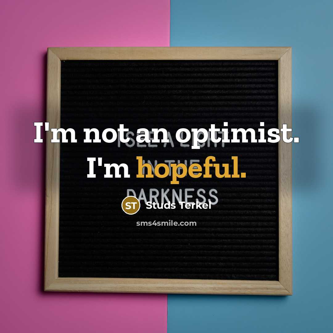 “I'm not an optimist. I'm hopeful.…” quote by Studs Terkel