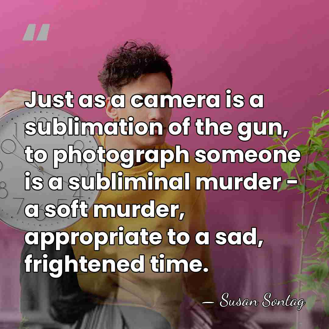 Just as a camera is a sublimation of the gun, to photograph&hellip; - Susan Sontag