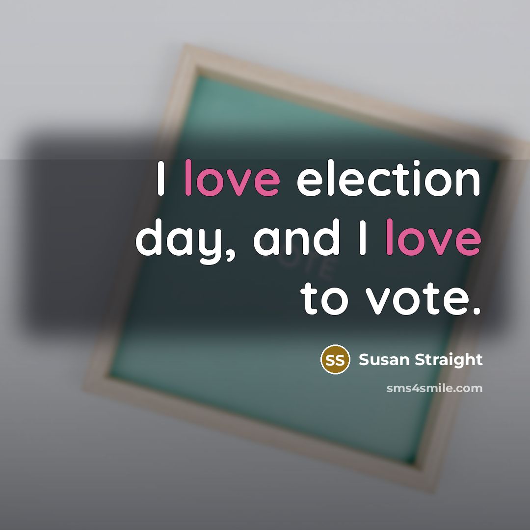 “I love election day, and I love to vote.…” quote by Susan Straight