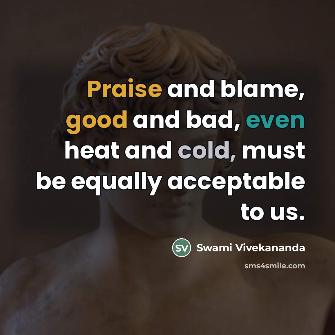 “Praise and blame, good and bad, even heat and cold,…” quote by Swami Vivekananda