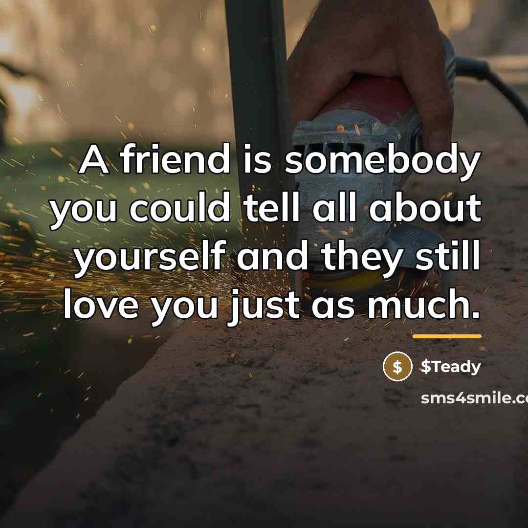 “A friend is somebody you could tell all about yourself…” quote by $Teady